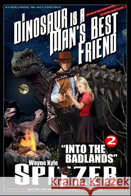 A Dinosaur Is a Man's Best Friend 2: Into the Badlands Wayne Kyle Spitzer 9781717911506 Independently Published - książka