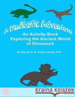 A DinoTastic Adventure: An activity book exploring the ancient world of Dinosaurs Dutton Small Phd, Stacey B. B. 9781493793235 Createspace - książka