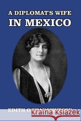 A Diplomat's Wife in Mexico Edith O'Shaughnessy 9781389660221 Blurb - książka