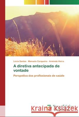 A diretiva antecipada de vontade Lúcia Santos, Manuela Cerqueira, Arminda Vieira 9786200791214 Novas Edicoes Academicas - książka