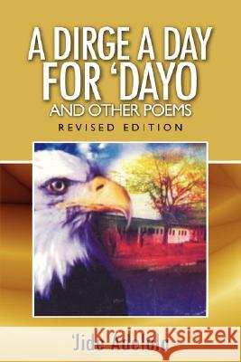 A Dirge a Day for Dayo and Other Poems Adelola, Jide 9781434379177 AUTHORHOUSE - książka