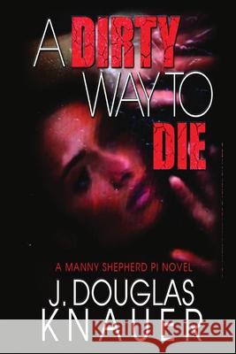 A Dirty Way to Die: A Manny Shepherd, P.I. Mystery J. Douglas Knauer Jared Rackler 9781087908878 Jukebox Inc. - książka