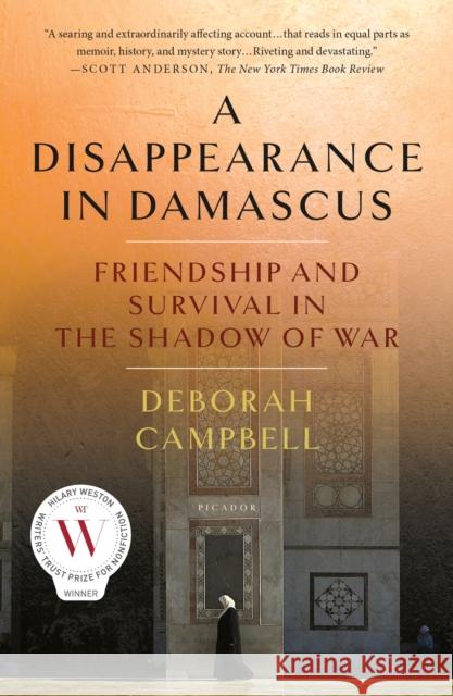 A Disappearance in Damascus: Friendship and Survival in the Shadow of War Deborah Campbell 9781250147882 Picador USA - książka