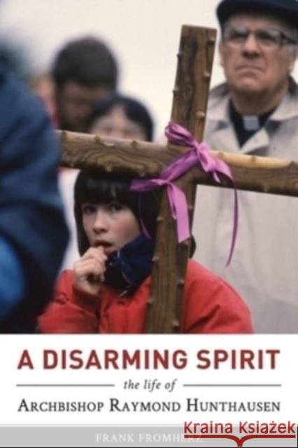 A Disarming Spirit: The Life of Archbishop Raymond Hunthausen Frank Fromherz 9781941392126 Tsehai Publishers - książka