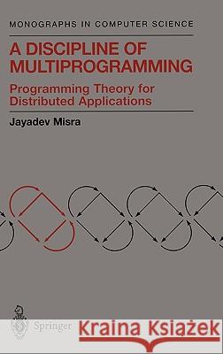 A Discipline of Multiprogramming: Programming Theory for Distributed Applications Misra, Jayadev 9780387952062 Springer - książka