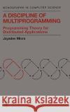 A Discipline of Multiprogramming: Programming Theory for Distributed Applications Misra, Jayadev 9780387952062 Springer