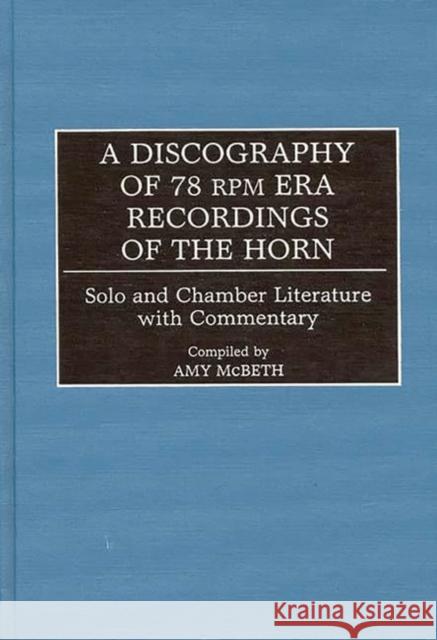 A Discography of 78 RPM Era Recordings of the Horn: Solo and Chamber Literature with Commentary McBeth, Amy 9780313304446 Greenwood Press - książka