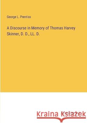 A Discourse in Memory of Thomas Harvey Skinner, D. D., LL. D. George L. Prentiss 9783382124489 Anatiposi Verlag - książka