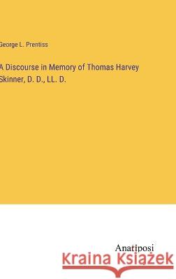 A Discourse in Memory of Thomas Harvey Skinner, D. D., LL. D. George L. Prentiss 9783382124496 Anatiposi Verlag - książka