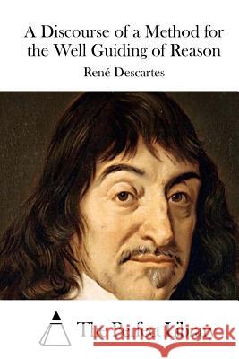 A Discourse of a Method for the Well Guiding of Reason Rene Descartes The Perfect Library 9781511757126 Createspace - książka