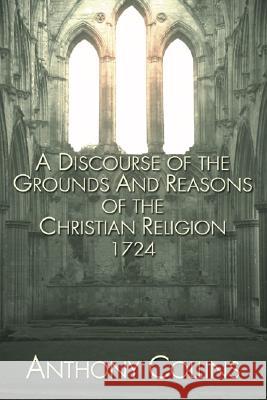 A Discourse of the Grounds and Reasons of the Christian Religion 1724 Anthony Collins 9781597520676 Wipf & Stock Publishers - książka