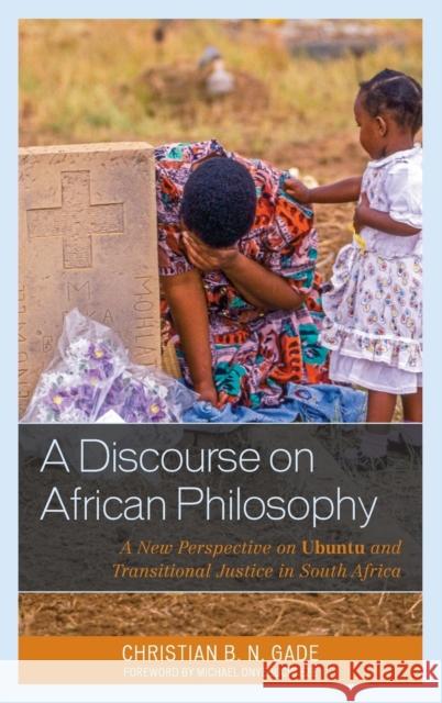 A Discourse on African Philosophy: A New Perspective on Ubuntu and Transitional Justice in South Africa Christian B. Gade Michael Onyebuchi Eze 9781498512251 Lexington Books - książka