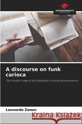 A discourse on funk carioca Leonardo Zanon 9786205834046 Our Knowledge Publishing - książka