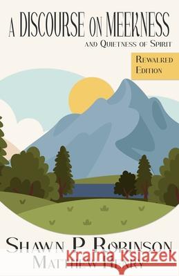 A Discourse on Meekness and Quietness of Spirit: Rewalked Edition Shawn P. Robinson Matthew Henry 9781989296950 Brainswell Publishing - książka