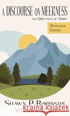 A Discourse on Meekness and Quietness of Spirit: Rewalked Edition Matthew Henry Shawn P. Robinson 9781997845010 Brainswell Publishing - książka