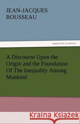 A Discourse Upon the Origin and the Foundation of the Inequality Among Mankind  9783842449848 tredition GmbH - książka