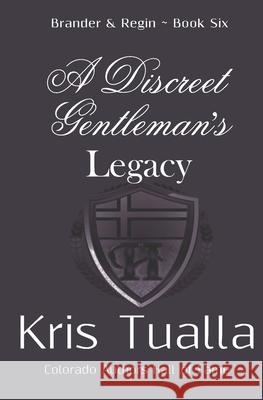 A Discreet Gentleman's Legacy: The Discreet Gentleman Series: Brander & Regin - Book Six Kris Tualla 9781724942654 Createspace Independent Publishing Platform - książka