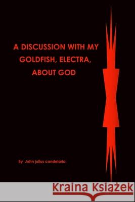 A discussion with my Goldfish, Electra, about god Candelaria, John Julius 9781793494719 Independently Published - książka
