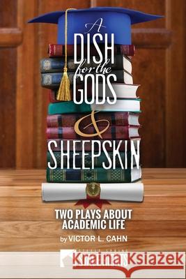 A Dish for the Gods & Sheepskin: Two Plays About Academic Life Cahn, Victor L. 9780692462423 Steele Spring Stage Rights - książka