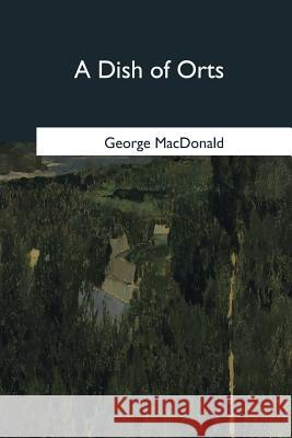 A Dish of Orts George MacDonald 9781546646273 Createspace Independent Publishing Platform - książka