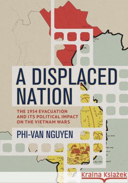 A Displaced Nation: The 1954 Evacuation and Its Political Impact on the Vietnam Wars Phi-V?n Nguyen 9781501778605 Cornell University Press - książka