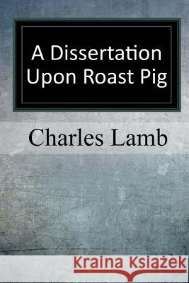 A Dissertation upon Roast Pig Lamb, Charles 9781973738107 Createspace Independent Publishing Platform - książka