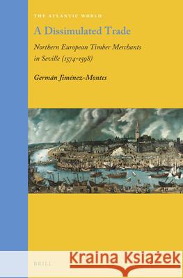 A Dissimulated Trade: Northern European Timber Merchants in Seville (1574-1598) Jim 9789004460188 Brill - książka