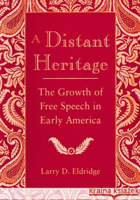 A Distant Heritage: The Growth of Free Speech in Early America Larry D. Eldridge 9780814721957 New York University Press - książka