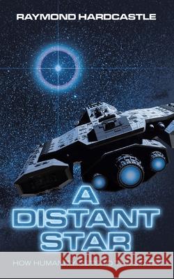 A Distant Star: How Humanity Gets to the Stars Raymond Hardcastle 9781728360133 Authorhouse - książka