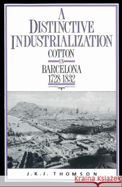 A Distinctive Industrialization: Cotton in Barcelona 1728-1832 Thomson, J. K. J. 9780521522625 Cambridge University Press - książka