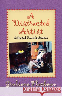 A Distracted Artist, Selected Family Stories Giuliana Flackman 9781614931263 Peppertree Press - książka