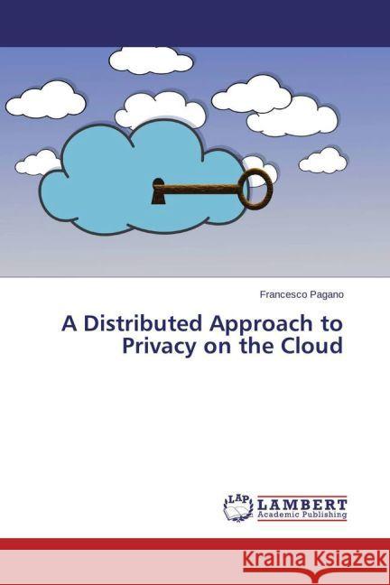 A Distributed Approach to Privacy on the Cloud Pagano, Francesco 9783659448812 LAP Lambert Academic Publishing - książka