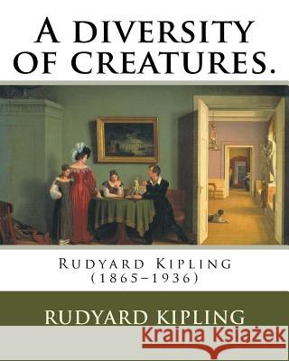 A diversity of creatures. By: Rudyard Kipling: Rudyard Kipling (1865-1936) Kipling, Rudyard 9781541016750 Createspace Independent Publishing Platform - książka