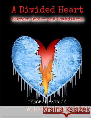 A Divided Heart Between Desire and Commitment - A Dramatic Romance: Who Will Win? Deborah Patrick 9781690977186 Independently Published - książka