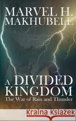 A Divided Kingdom: The War of Rain and Thunder Marvel H. Makhubele 9781738551903 Marvel H. Makhubele - książka