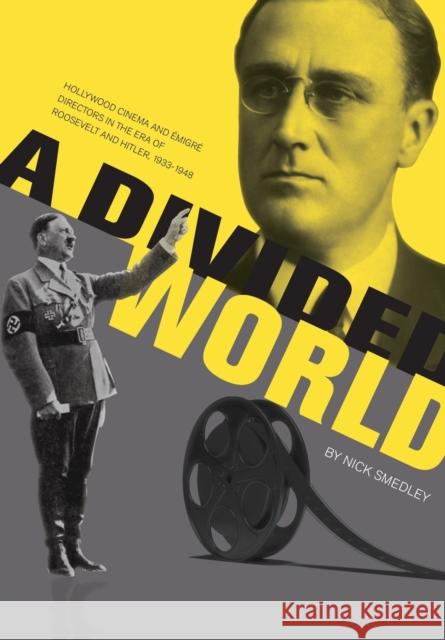 A Divided World : Hollywood Cinema and Emigre Directors in the Era of Roosevelt and Hitler, 1933-1948 Nicholas Smedley Nick Smedley 9781841504025 Intellect (UK) - książka