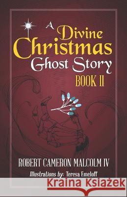 A Divine Christmas Ghost Story: Book II Robert Cameron Malcolm, IV, Teresa Emeloff 9781633854635 Word Association Publishers - książka