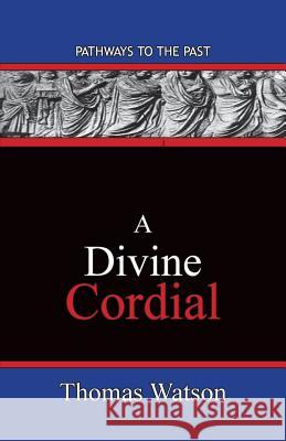 A Divine Cordial: Pathways To The Past Watson, Thomas 9780997439250 Published by Parables - książka