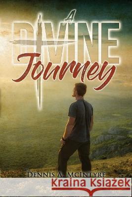 A Divine Journey Dennis McIntyre 9781957114385 Bennett Media and Marketing - książka