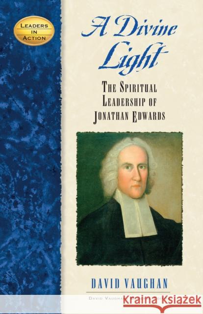 A Divine Light: The Spiritual Leadership of Jonathan Edwards David Vaughan 9781581825459 Cumberland House Publishing - książka