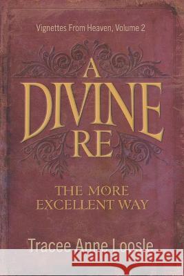 A Divine Re: The More Excellent Way Tracee Anne Loosle   9798985877908 Intrepid Heart Ministries - książka