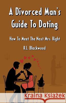 A Divorced Man's Guide To Dating: How To Meet The Next Mrs. Right Blackwood, R. L. 9781467904278 Createspace - książka
