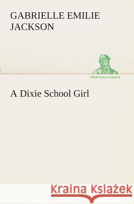 A Dixie School Girl Gabrielle E (Gabrielle Emilie) Jackson 9783849508111 Tredition Classics - książka
