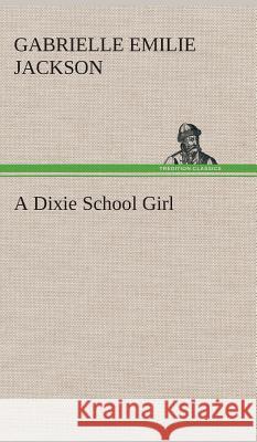 A Dixie School Girl Gabrielle E (Gabrielle Emilie) Jackson 9783849518424 Tredition Classics - książka