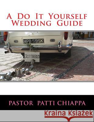 A Do It Yourself Wedding Guide Pastor Patti Chiappa 9781508692690 Createspace - książka