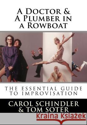 A Doctor & a Plumber in a Rowboat: The Essential Guide to Improvisation Carol Schindler Tom Soter 9781511544535 Createspace - książka