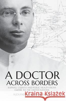 A Doctor Across Borders: Raphael Cilento and public health from empire to the United Nations Alexander Cameron-Smith 9781760462642 Anu Press - książka
