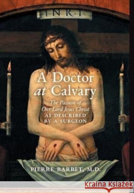 A Doctor at Calvary: The Passion of Our Lord Jesus Christ as Described by a Surgeon Pierre Barbet 9781621387039 Angelico Press - książka
