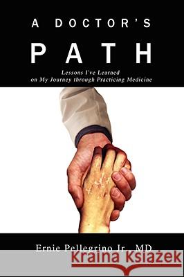 A Doctor's Path: Lessons I've Learned on My Journey through Practicing Medicine Pellegrino, Ernie 9780595479344 iUniverse - książka
