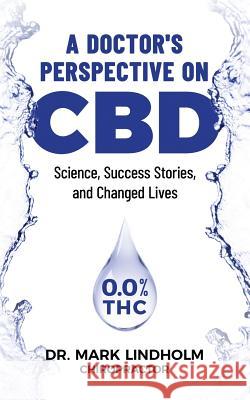 A Doctor's Perspective on CBD: Science, Success Stories and Changed Lives Mark Lindholm 9781733794404 In8wellness LLC - książka